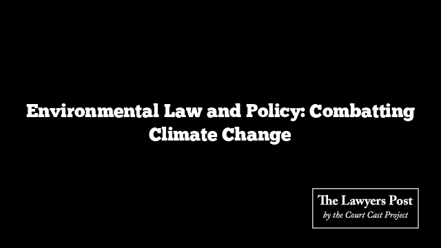 Environmental Law and Policy: Combatting Climate Change