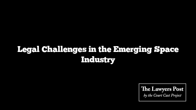 Legal Challenges in the Emerging Space Industry