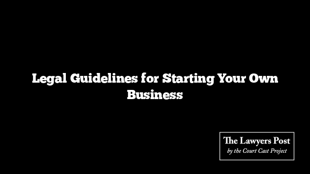 Legal Guidelines for Starting Your Own Business