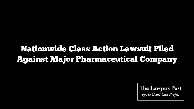 Nationwide Class Action Lawsuit Filed Against Major Pharmaceutical Company