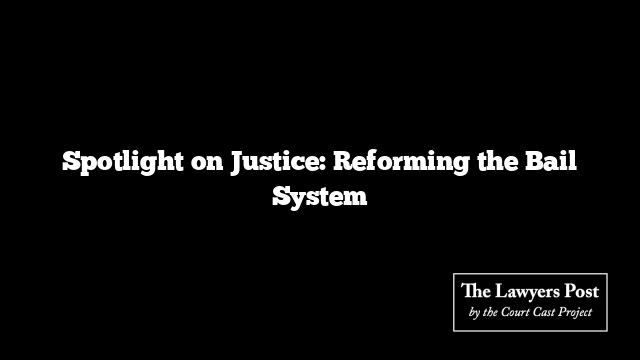 Spotlight on Justice: Reforming the Bail System