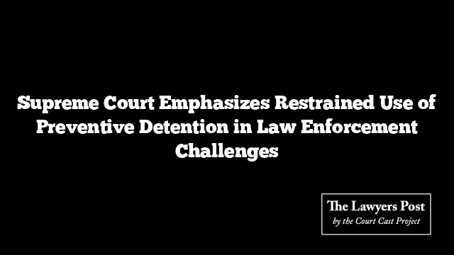 Supreme Court Emphasizes Restrained Use of Preventive Detention in Law Enforcement Challenges