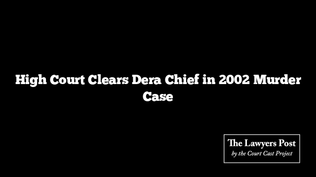 High Court Clears Dera Chief in 2002 Murder Case