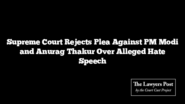 Supreme Court Rejects Plea Against PM Modi and Anurag Thakur Over Alleged Hate Speech