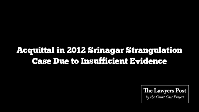 Acquittal in 2012 Srinagar Strangulation Case Due to Insufficient Evidence