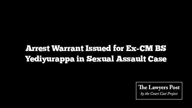 Arrest Warrant Issued for Ex-CM BS Yediyurappa in Sexual Assault Case