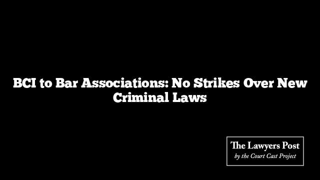 BCI to Bar Associations: No Strikes Over New Criminal Laws