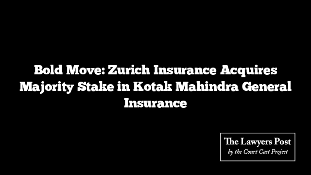 Bold Move: Zurich Insurance Acquires Majority Stake in Kotak Mahindra General Insurance