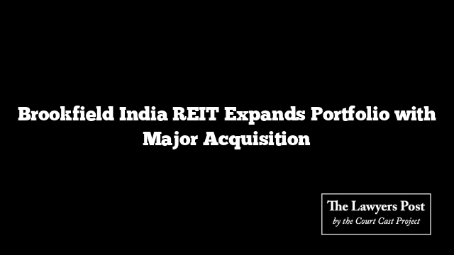 Brookfield India REIT Expands Portfolio with Major Acquisition