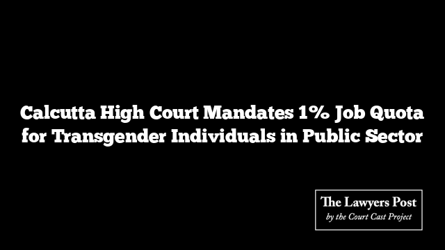 Calcutta High Court Mandates 1% Job Quota for Transgender Individuals in Public Sector