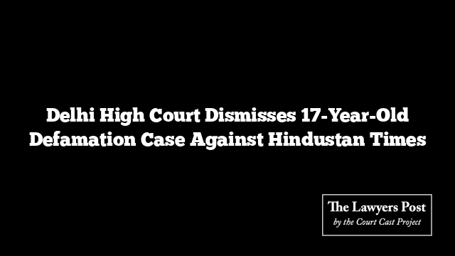 Delhi High Court Dismisses 17-Year-Old Defamation Case Against Hindustan Times