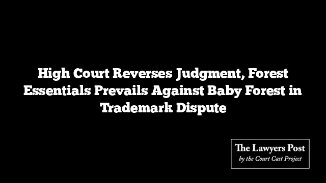 High Court Reverses Judgment, Forest Essentials Prevails Against Baby Forest in Trademark Dispute