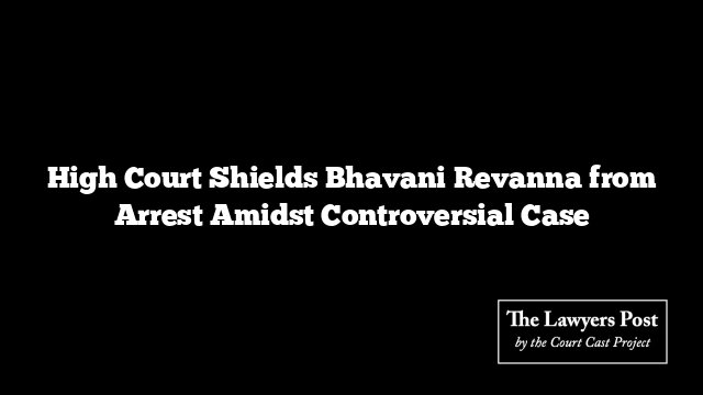 High Court Shields Bhavani Revanna from Arrest Amidst Controversial Case