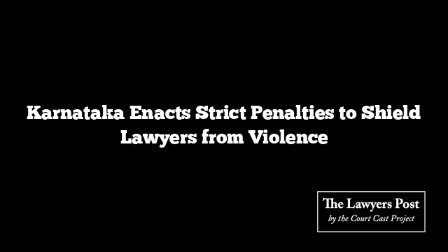 Karnataka Enacts Strict Penalties to Shield Lawyers from Violence