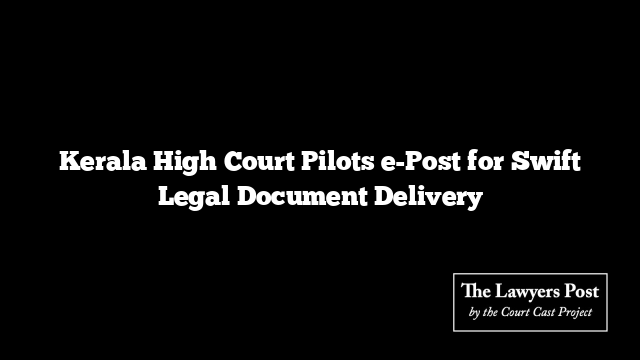 Kerala High Court Pilots e-Post for Swift Legal Document Delivery