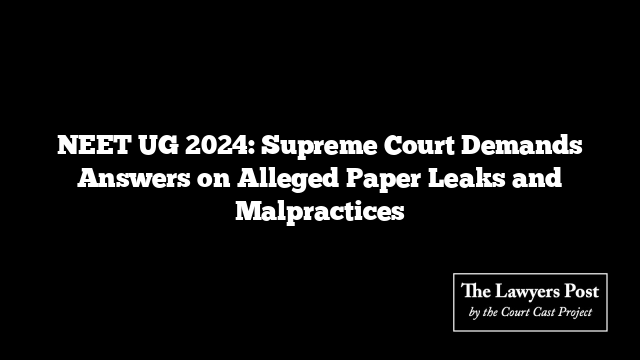 NEET UG 2024: Supreme Court Demands Answers on Alleged Paper Leaks and Malpractices