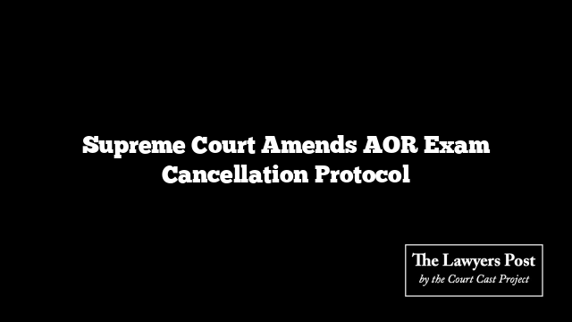 Supreme Court Amends AOR Exam Cancellation Protocol