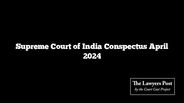 Supreme Court of India Conspectus April 2024