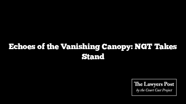 Echoes of the Vanishing Canopy: NGT Takes Stand