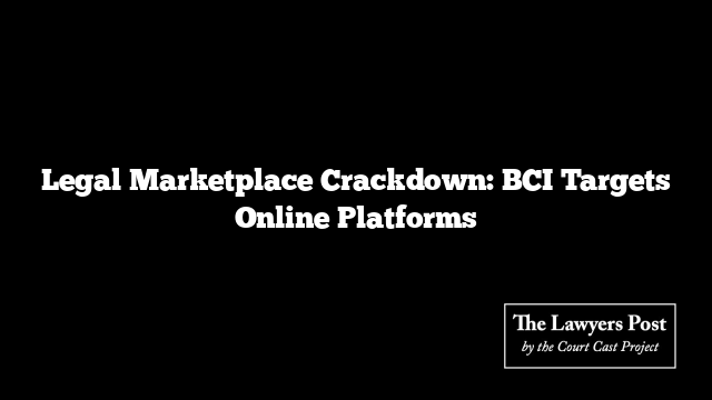 Legal Marketplace Crackdown: BCI Targets Online Platforms