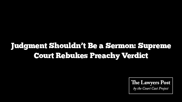 Judgment Shouldn’t Be a Sermon: Supreme Court Rebukes Preachy Verdict