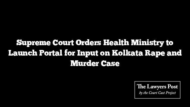Supreme Court Orders Health Ministry to Launch Portal for Input on Kolkata Rape and Murder Case