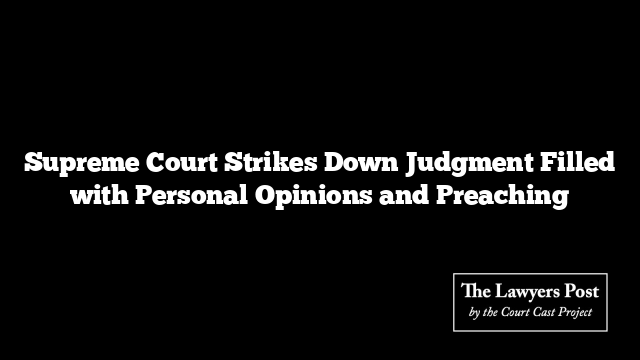 Supreme Court Strikes Down Judgment Filled with Personal Opinions and Preaching
