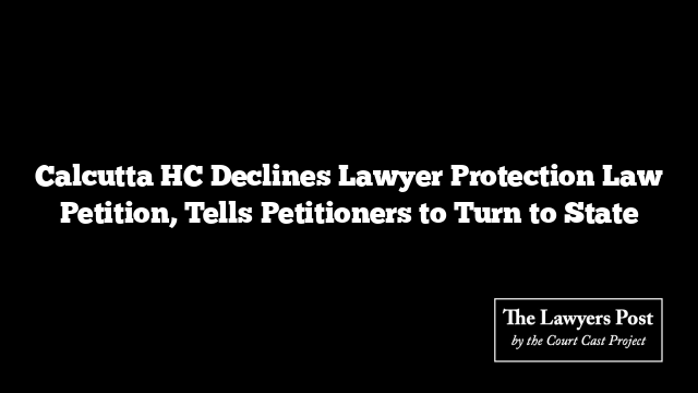Calcutta HC Declines Lawyer Protection Law Petition, Tells Petitioners to Turn to State