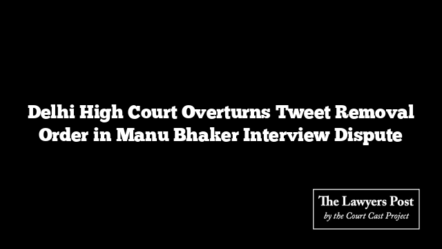 Delhi High Court Overturns Tweet Removal Order in Manu Bhaker Interview Dispute