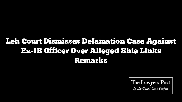 Leh Court Dismisses Defamation Case Against Ex-IB Officer Over Alleged Shia Links Remarks