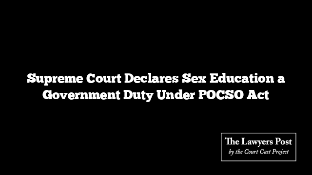 Supreme Court Declares Sex Education a Government Duty Under POCSO Act