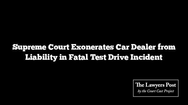 Supreme Court Exonerates Car Dealer from Liability in Fatal Test Drive Incident