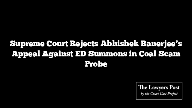 Supreme Court Rejects Abhishek Banerjee’s Appeal Against ED Summons in Coal Scam Probe