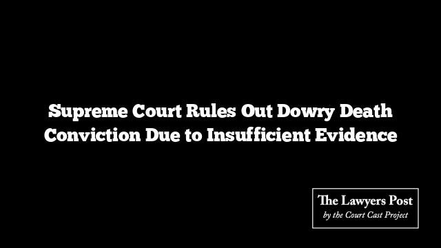 Supreme Court Rules Out Dowry Death Conviction Due to Insufficient Evidence