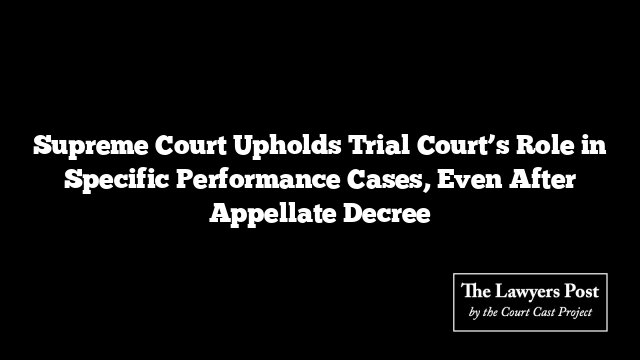 Supreme Court Upholds Trial Court’s Role in Specific Performance Cases, Even After Appellate Decree