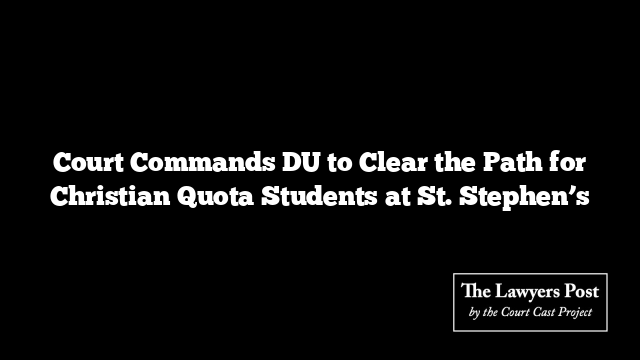 Court Commands DU to Clear the Path for Christian Quota Students at St. Stephen’s