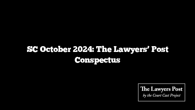 SC October 2024: The Lawyers’ Post Conspectus