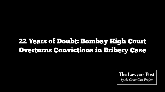 22 Years of Doubt: Bombay High Court Overturns Convictions in Bribery Case