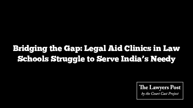 Bridging the Gap: Legal Aid Clinics in Law Schools Struggle to Serve India’s Needy