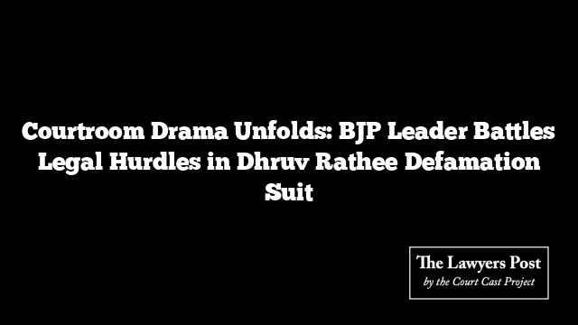 Courtroom Drama Unfolds: BJP Leader Battles Legal Hurdles in Dhruv Rathee Defamation Suit