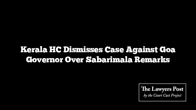 Kerala HC Dismisses Case Against Goa Governor Over Sabarimala Remarks
