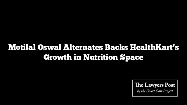 Motilal Oswal Alternates Backs HealthKart’s Growth in Nutrition Space