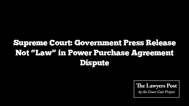 Supreme Court: Government Press Release Not “Law” in Power Purchase Agreement Dispute