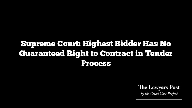 Supreme Court: Highest Bidder Has No Guaranteed Right to Contract in Tender Process