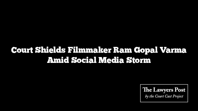 Court Shields Filmmaker Ram Gopal Varma Amid Social Media Storm