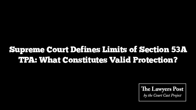 Supreme Court Defines Limits of Section 53A TPA: What Constitutes Valid Protection?