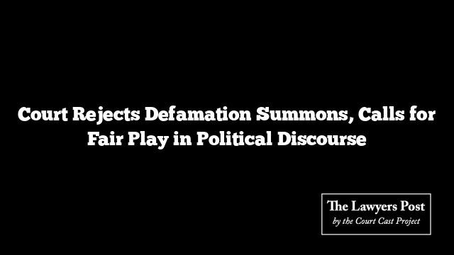 Court Rejects Defamation Summons, Calls for Fair Play in Political Discourse