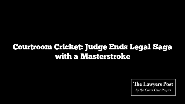 Courtroom Cricket: Judge Ends Legal Saga with a Masterstroke