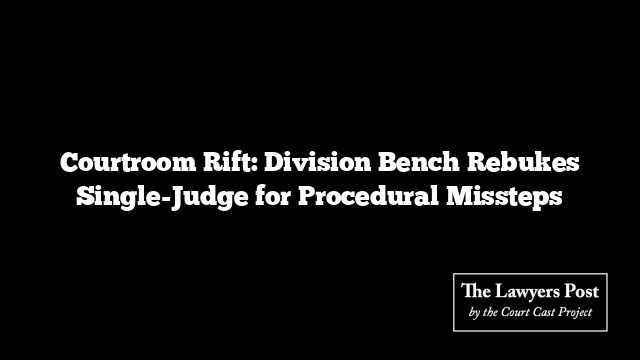 Courtroom Rift: Division Bench Rebukes Single-Judge for Procedural Missteps