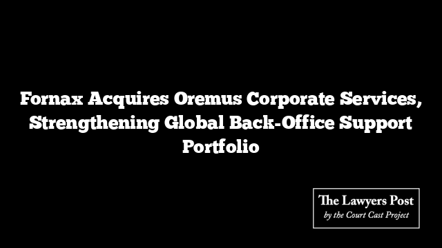 Fornax Acquires Oremus Corporate Services, Strengthening Global Back-Office Support Portfolio
